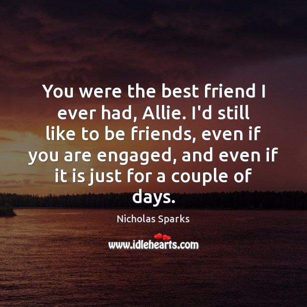You were the best friend I ever had, Allie. I’d still like Nicholas Sparks Picture Quote
