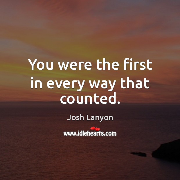 You were the first in every way that counted. Image