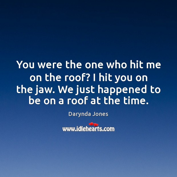You were the one who hit me on the roof? I hit Darynda Jones Picture Quote