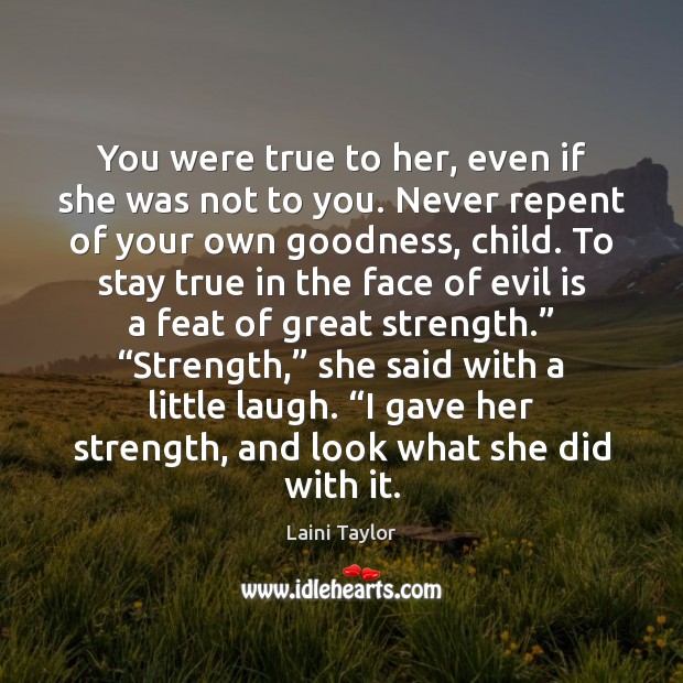 You were true to her, even if she was not to you. Laini Taylor Picture Quote