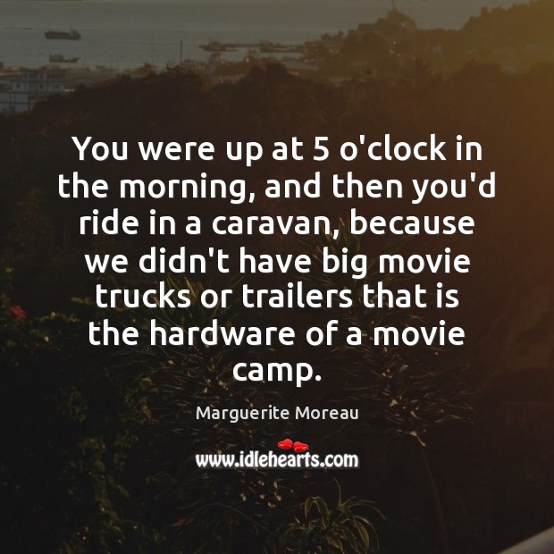 You were up at 5 o’clock in the morning, and then you’d ride Marguerite Moreau Picture Quote