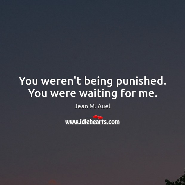 You weren’t being punished. You were waiting for me. Jean M. Auel Picture Quote