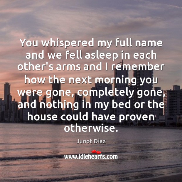 You whispered my full name and we fell asleep in each other’s Junot Diaz Picture Quote