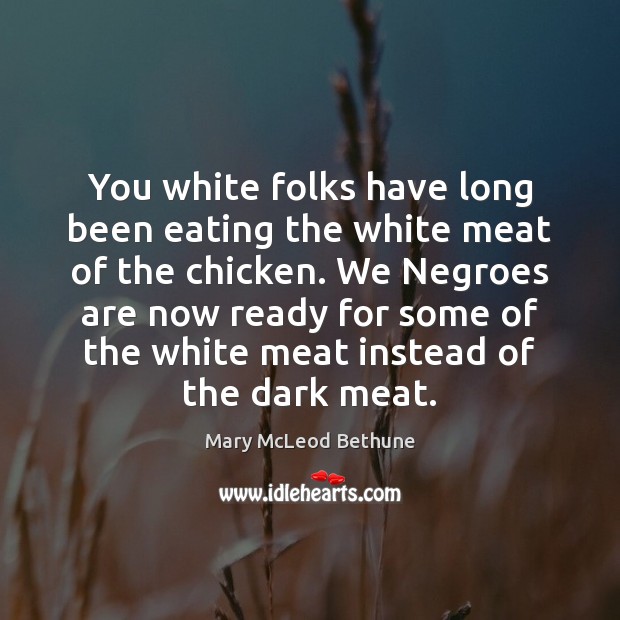 You white folks have long been eating the white meat of the Mary McLeod Bethune Picture Quote