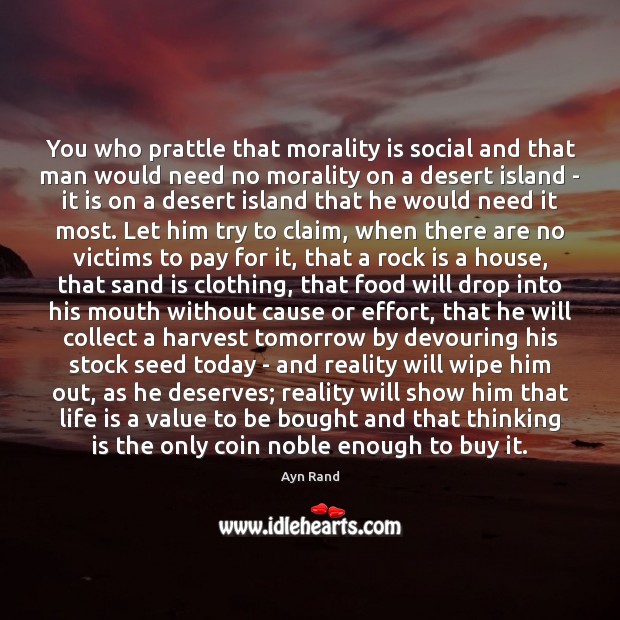 You who prattle that morality is social and that man would need Ayn Rand Picture Quote