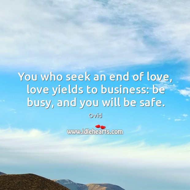 You who seek an end of love, love yields to business: be busy, and you will be safe. Stay Safe Quotes Image