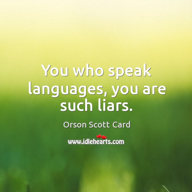 You who speak languages, you are such liars. Orson Scott Card Picture Quote
