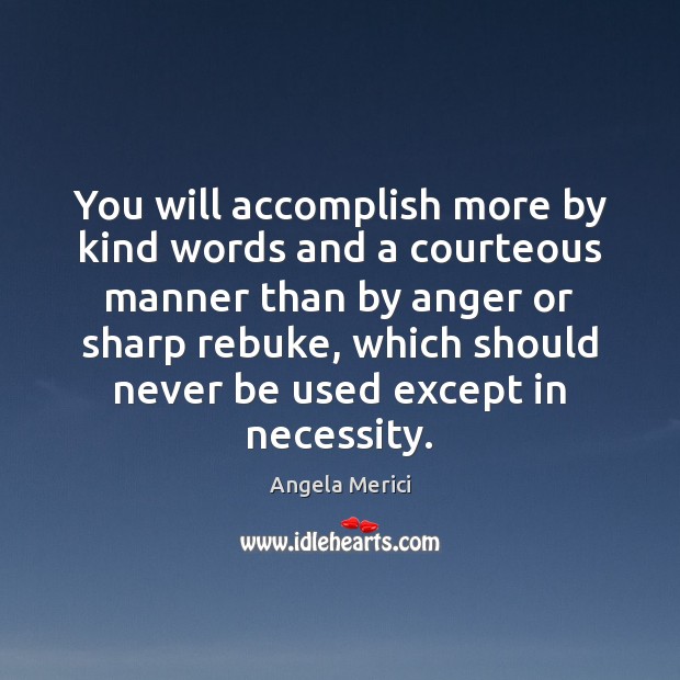 You will accomplish more by kind words and a courteous manner than Image
