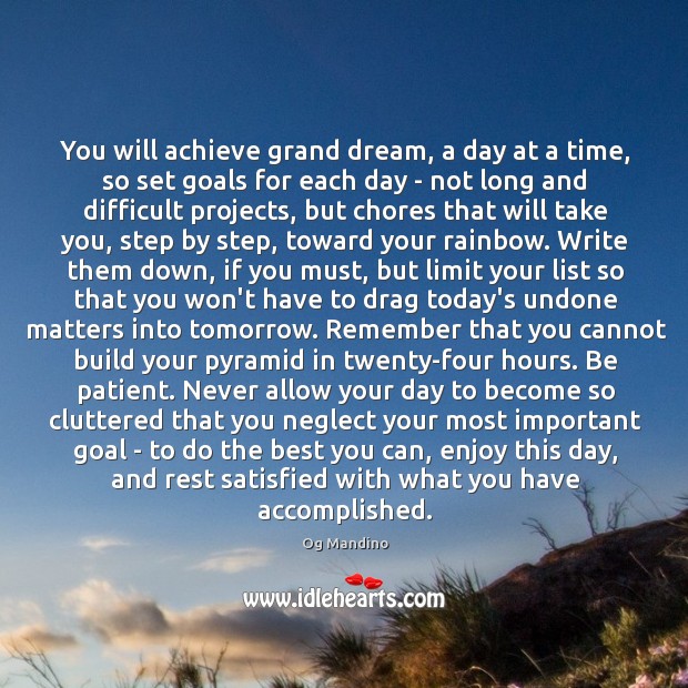 You will achieve grand dream, a day at a time, so set 