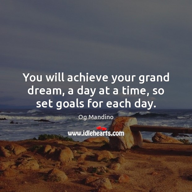 You will achieve your grand dream, a day at a time, so set goals for each day. Og Mandino Picture Quote