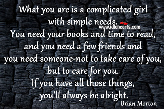 What you are is a complicated girl with simple needs. Brian Morton Picture Quote