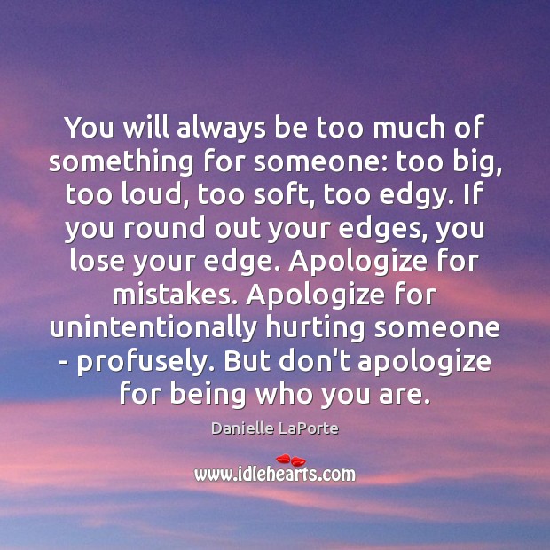 You will always be too much of something for someone: too big, Danielle LaPorte Picture Quote