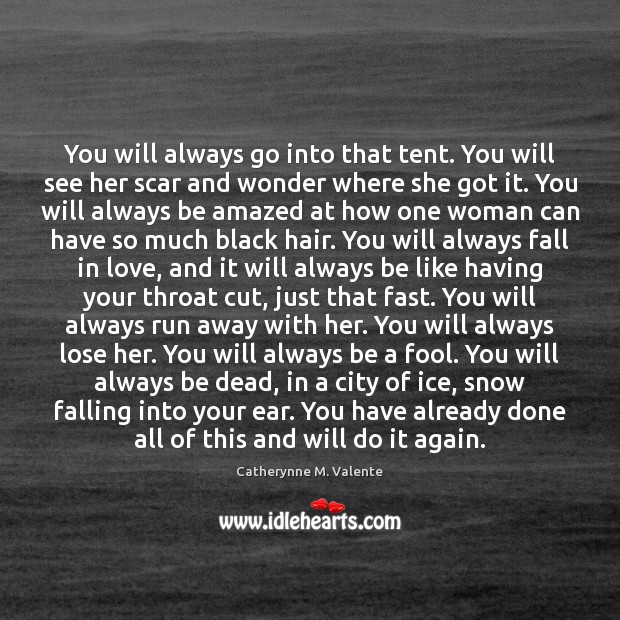 You will always go into that tent. You will see her scar Catherynne M. Valente Picture Quote