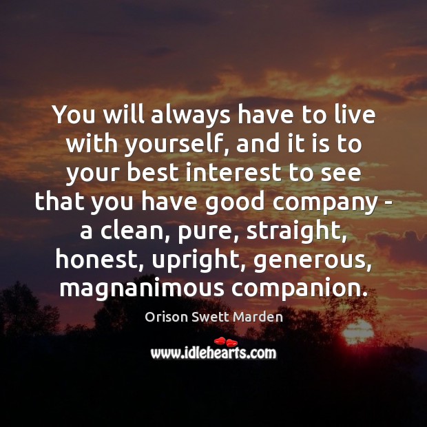 You will always have to live with yourself, and it is to Orison Swett Marden Picture Quote