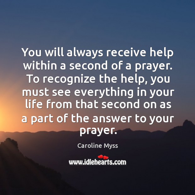 You will always receive help within a second of a prayer. To Caroline Myss Picture Quote