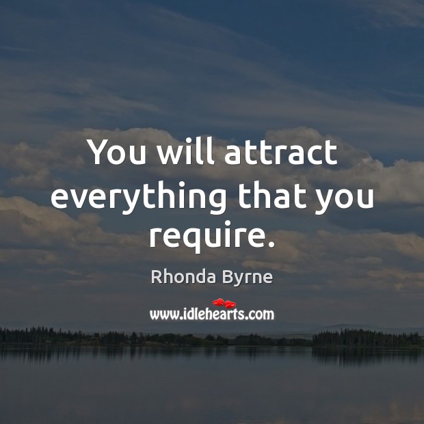 You will attract everything that you require. Rhonda Byrne Picture Quote