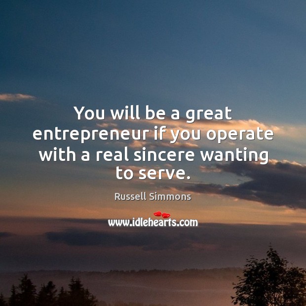 You will be a great entrepreneur if you operate with a real sincere wanting to serve. Image