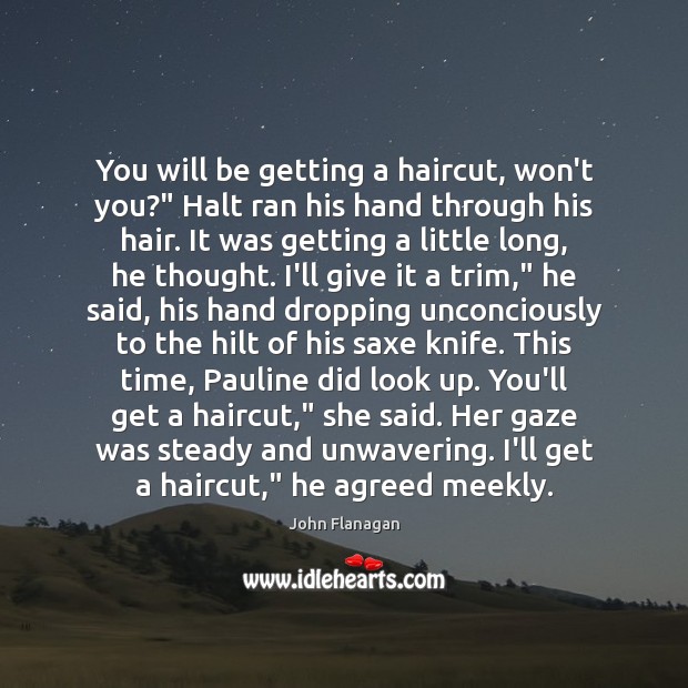 You will be getting a haircut, won’t you?” Halt ran his hand John Flanagan Picture Quote