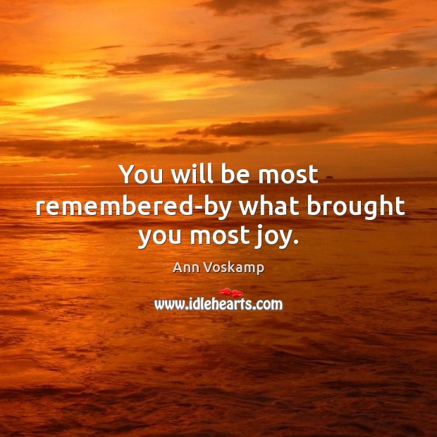 You will be most remembered-by what brought you most joy. Ann Voskamp Picture Quote
