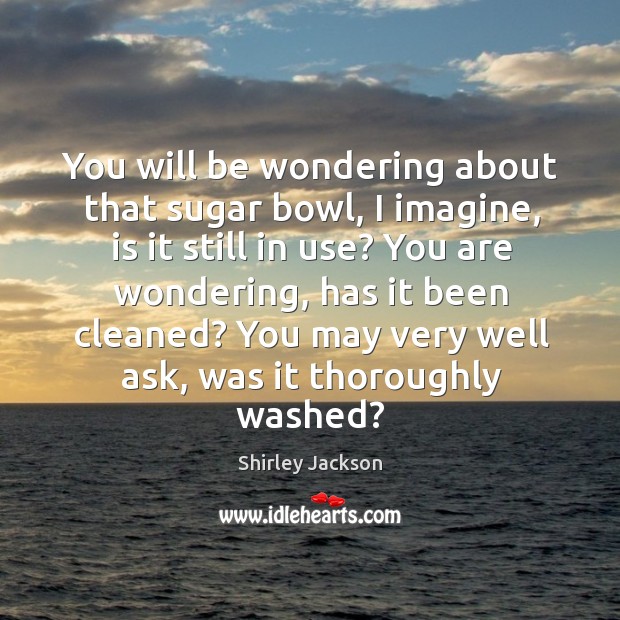 You will be wondering about that sugar bowl, I imagine, is it Shirley Jackson Picture Quote