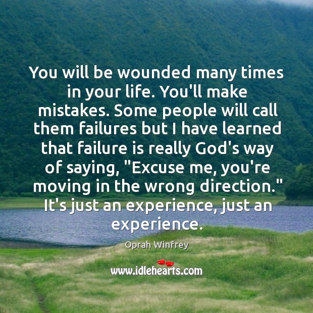 You will be wounded many times in your life. You’ll make mistakes. Image