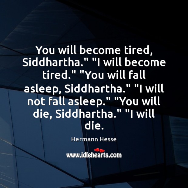 You will become tired, Siddhartha.” “I will become tired.” “You will fall Hermann Hesse Picture Quote