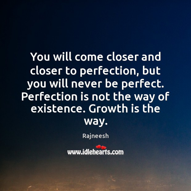 You will come closer and closer to perfection, but you will never Perfection Quotes Image