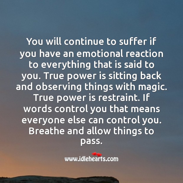 You will continue to suffer if you have an emotional reaction to everything. Power Quotes Image