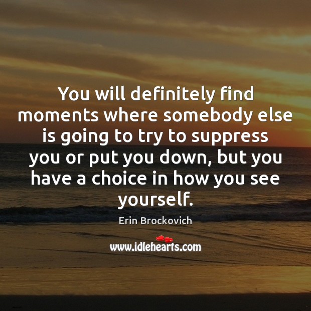 You will definitely find moments where somebody else is going to try Erin Brockovich Picture Quote