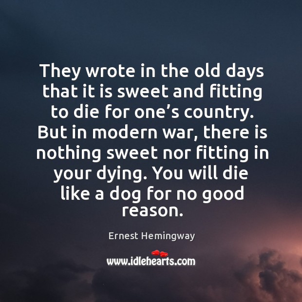 You will die like a dog for no good reason. Ernest Hemingway Picture Quote