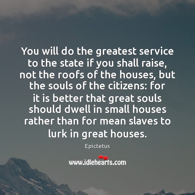 You will do the greatest service to the state if you shall Epictetus Picture Quote