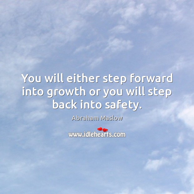 You will either step forward into growth or you will step back into safety. Abraham Maslow Picture Quote