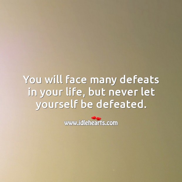 You will face many defeats in your life, but never let yourself be defeated. Image