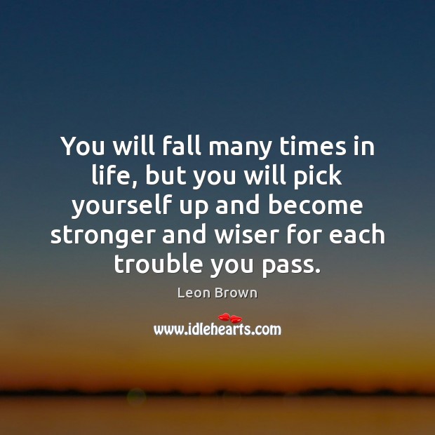 You will fall many times in life, but you will pick yourself Image