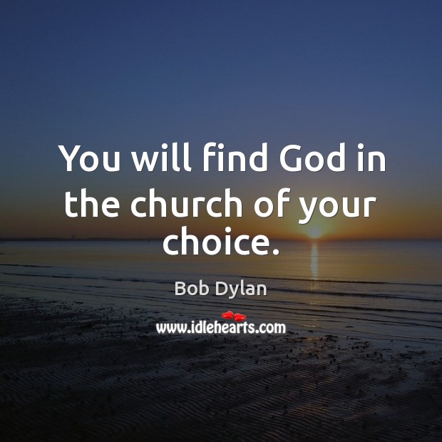 You will find God in the church of your choice. Bob Dylan Picture Quote