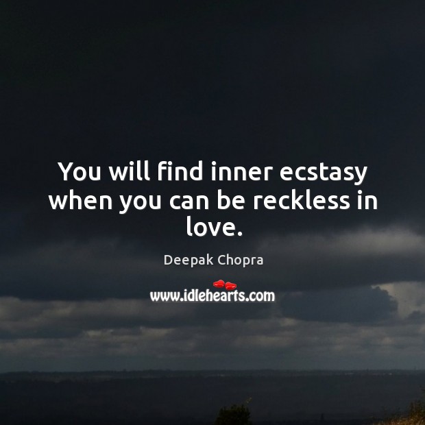 You will find inner ecstasy when you can be reckless in love. Deepak Chopra Picture Quote