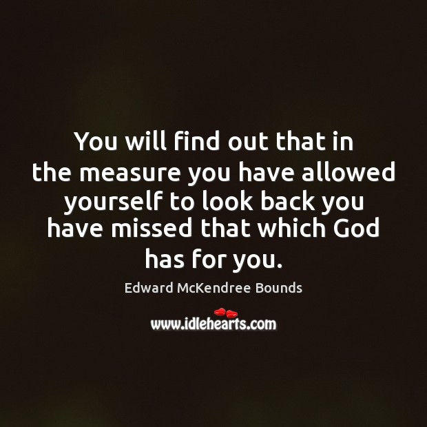 You will find out that in the measure you have allowed yourself Edward McKendree Bounds Picture Quote