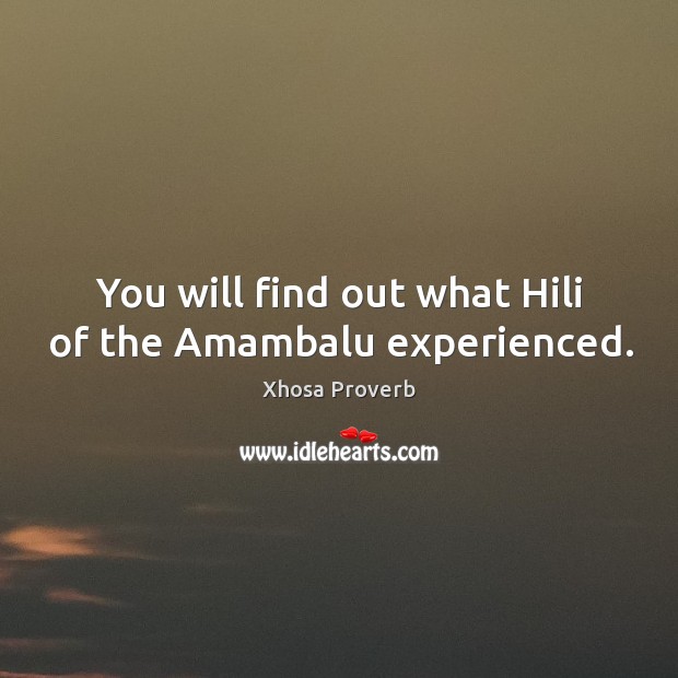 You will find out what hili of the amambalu experienced. Xhosa Proverbs Image