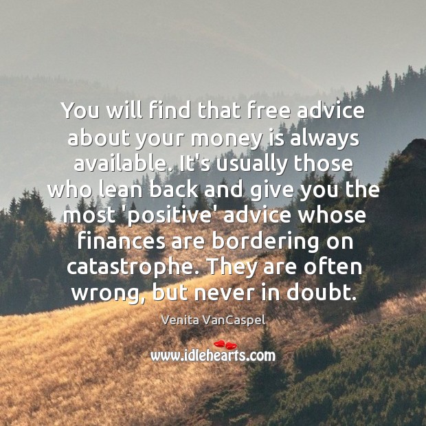 You will find that free advice about your money is always available. Venita VanCaspel Picture Quote