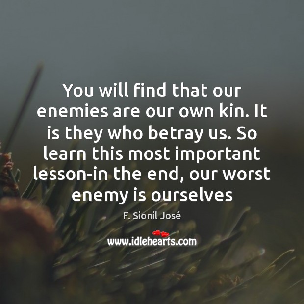 You will find that our enemies are our own kin. It is Image