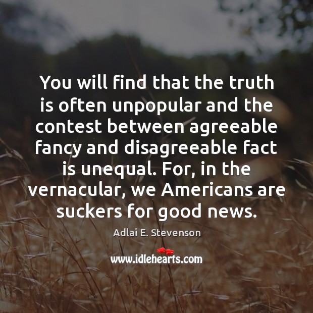 You will find that the truth is often unpopular and the contest Adlai E. Stevenson Picture Quote