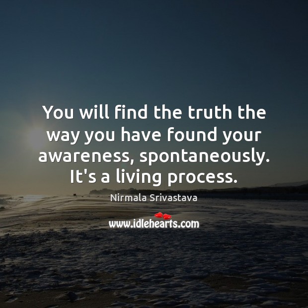 You will find the truth the way you have found your awareness, Nirmala Srivastava Picture Quote