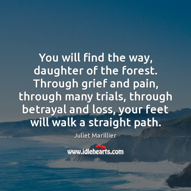 You will find the way, daughter of the forest. Through grief and Juliet Marillier Picture Quote