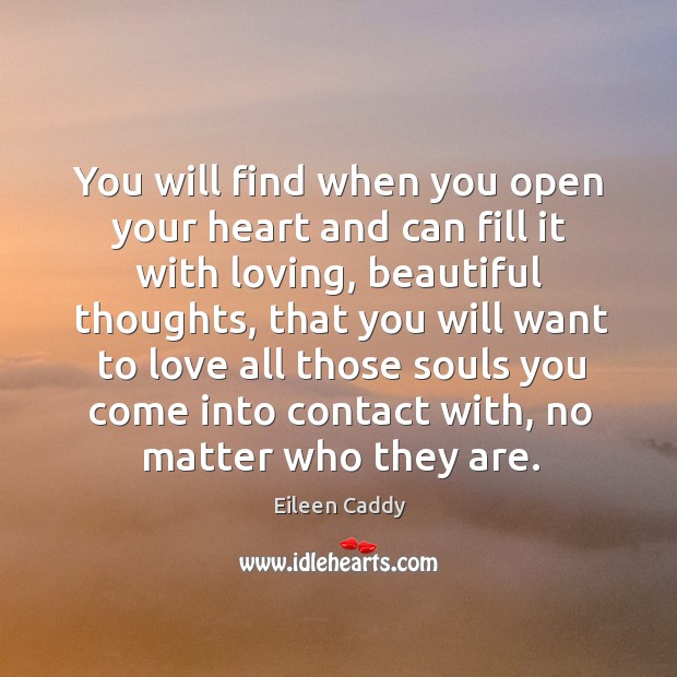 You will find when you open your heart and can fill it Eileen Caddy Picture Quote