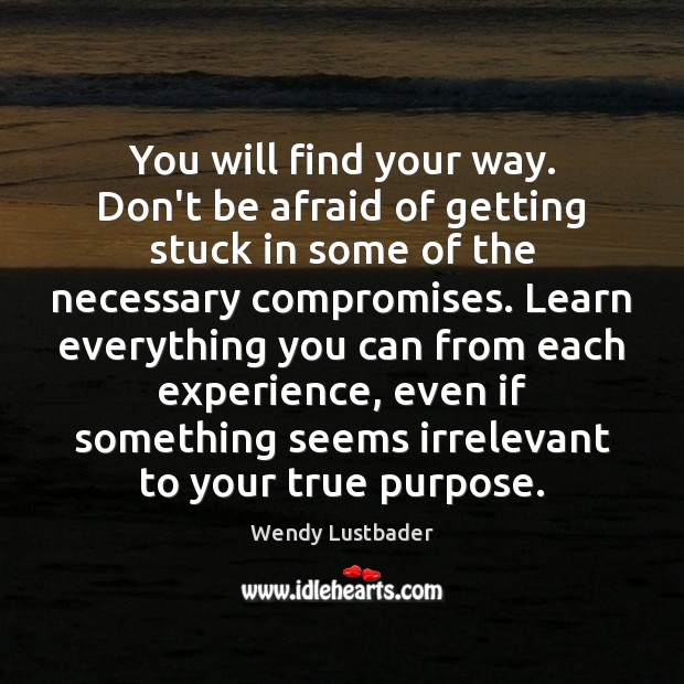 You will find your way. Don’t be afraid of getting stuck in Image