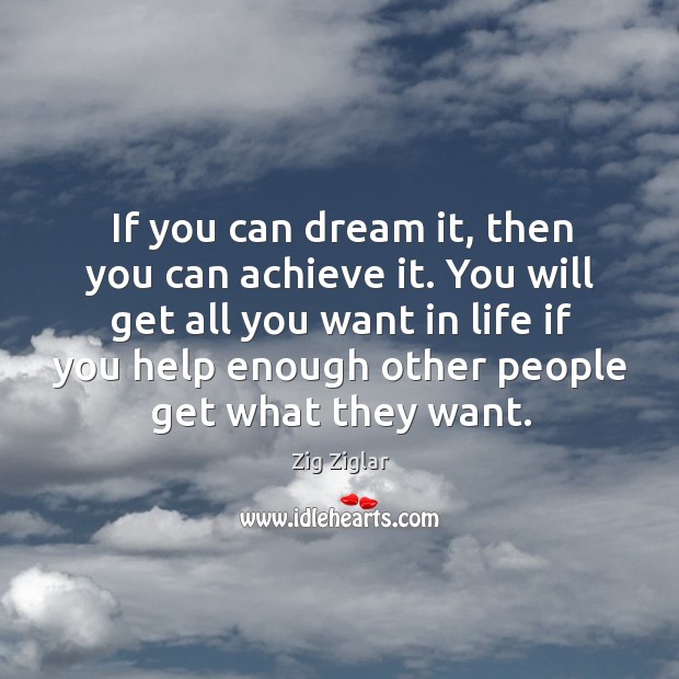 You will get all you want in life if you help enough other people get what they want. Image