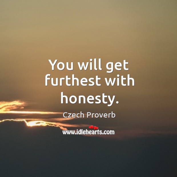 You will get furthest with honesty. Czech Proverbs Image