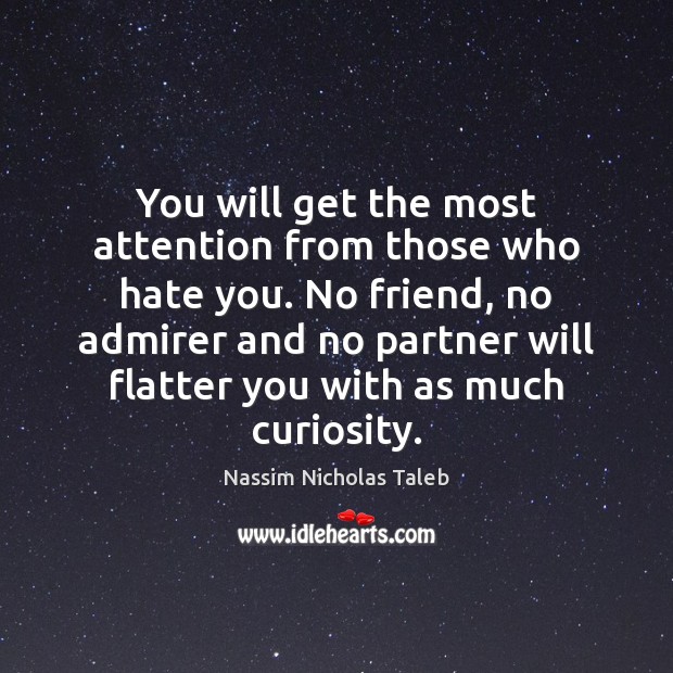 You will get the most attention from those who hate you. No Nassim Nicholas Taleb Picture Quote
