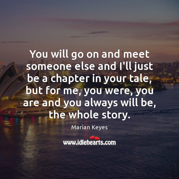 You will go on and meet someone else and I’ll just be Image
