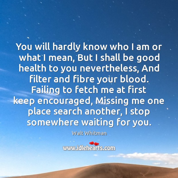You will hardly know who I am or what I mean, But Walt Whitman Picture Quote